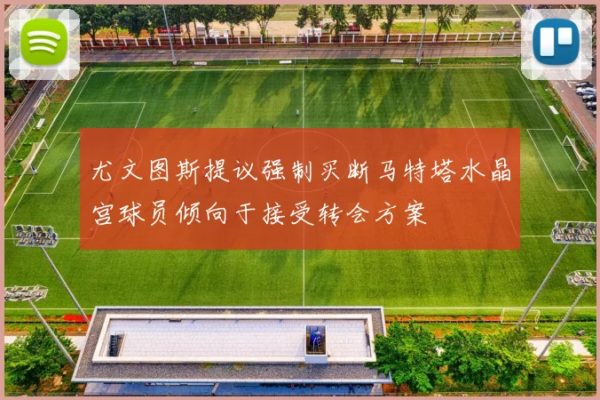 尤文图斯提议强制买断马特塔水晶宫球员倾向于接受转会方案