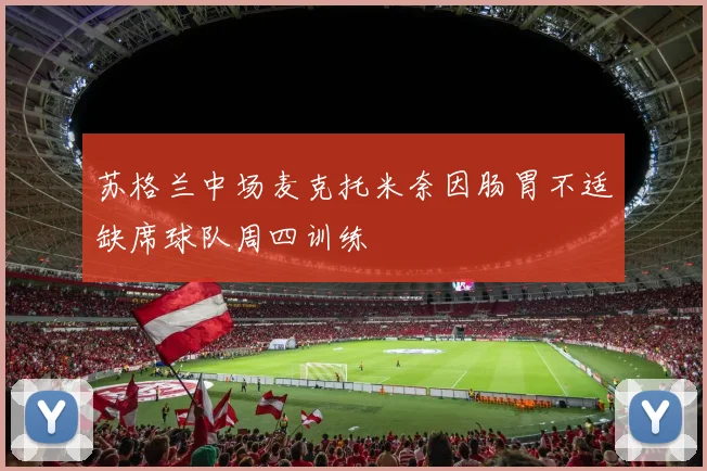 苏格兰中场麦克托米奈因肠胃不适缺席球队周四训练